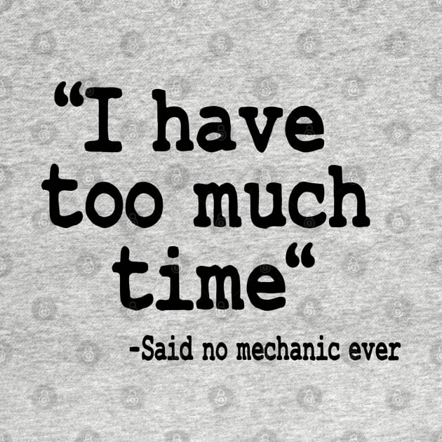 I Have Too Much Time Funny Mechanic by Kuehni